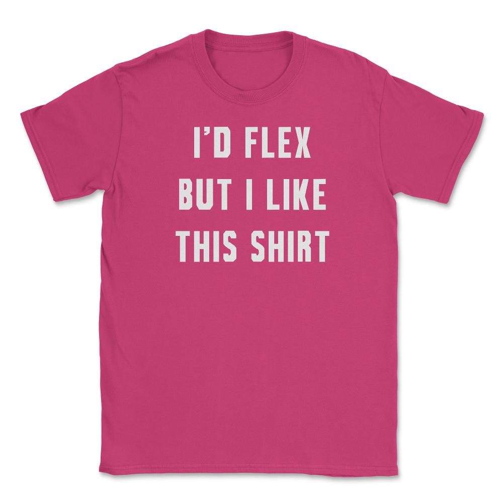 Id Flex But I Like This Unisex T-Shirt - Heliconia