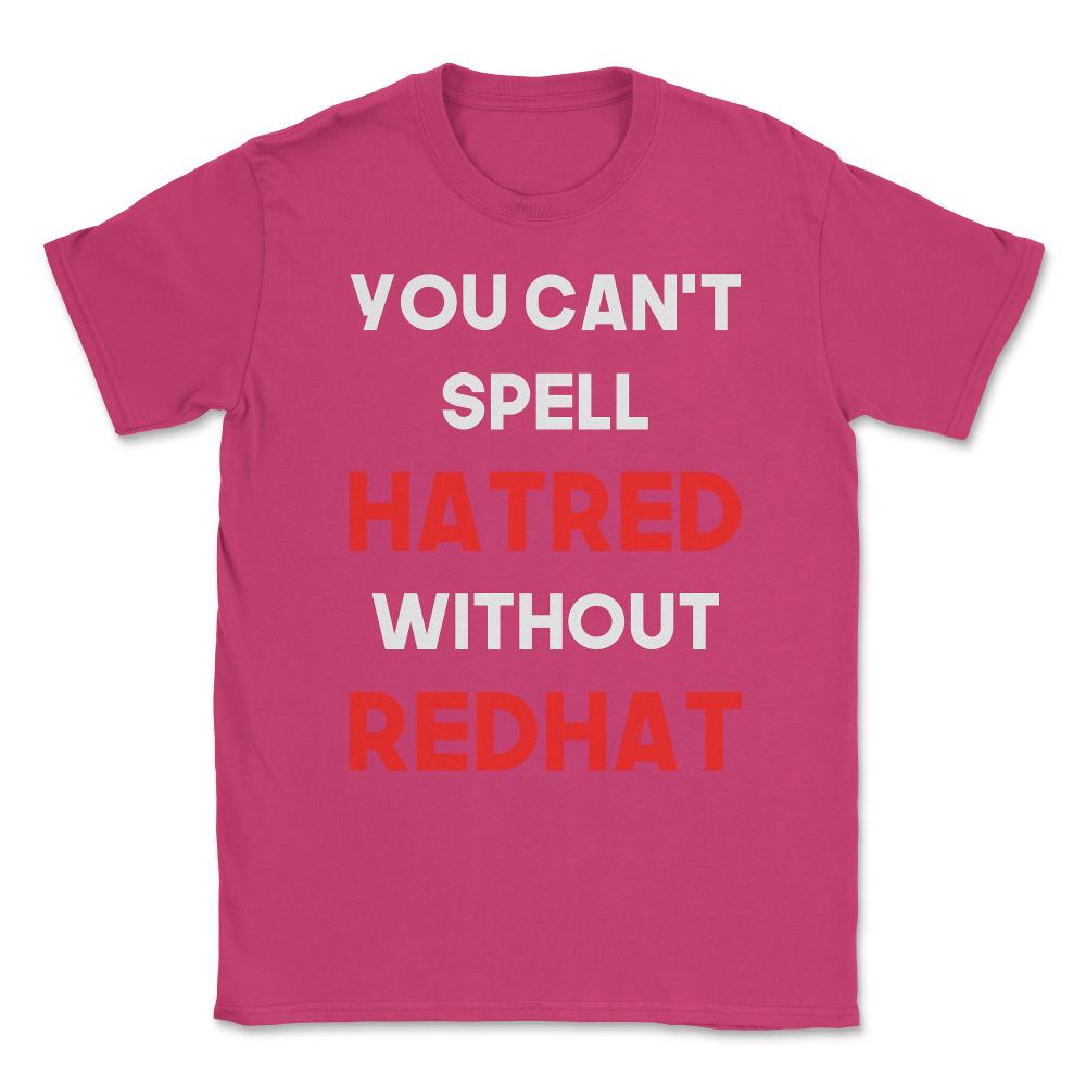 You Can't Spell Hatred Without Redhat Anti Trump Unisex T-Shirt - Heliconia