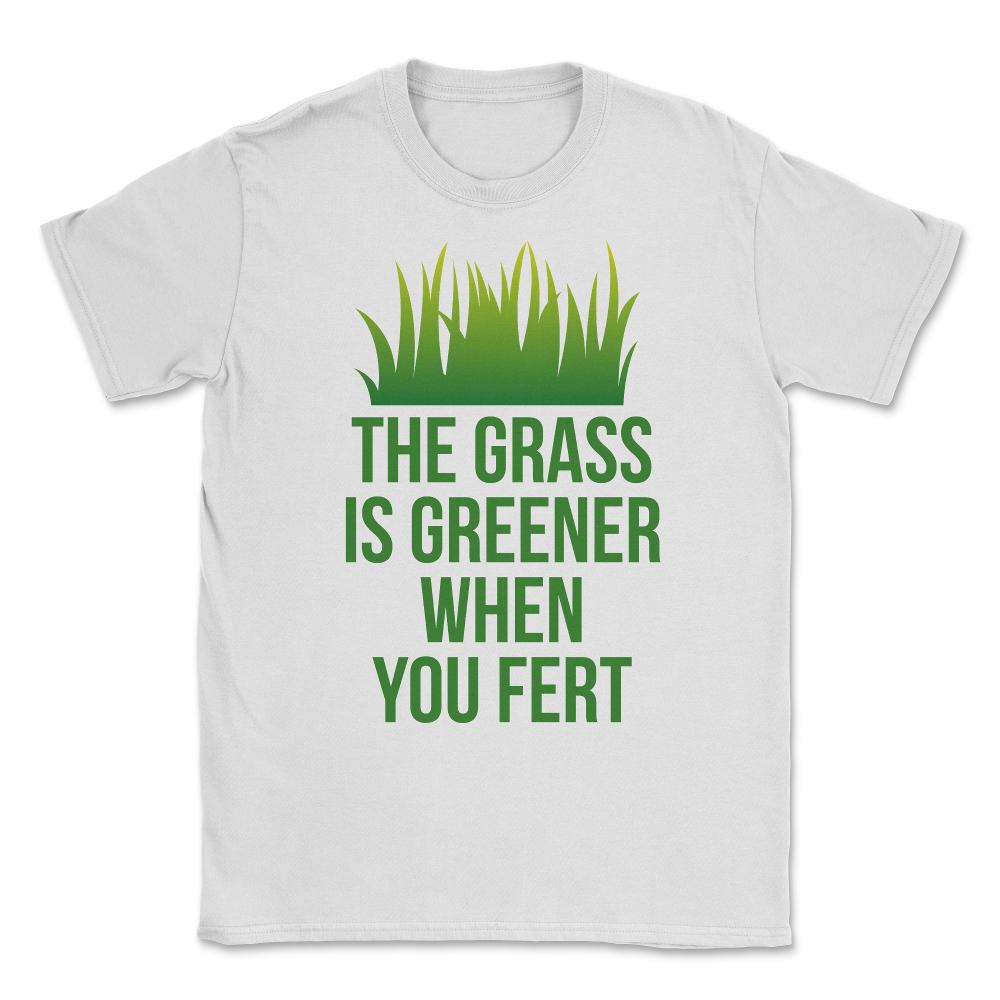 The Grass is Greener When You Fert Unisex T-Shirt - White