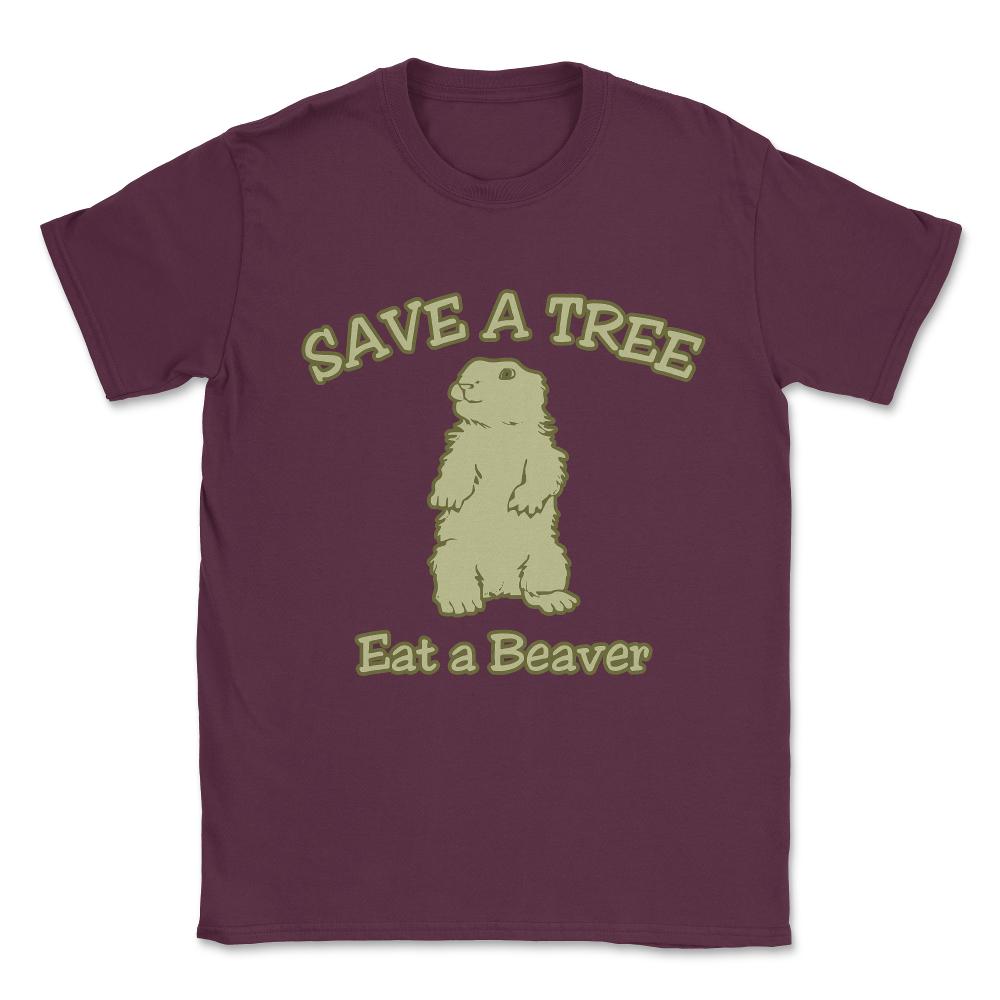 Save A Tree Eat A Beaver Unisex T-Shirt - Maroon