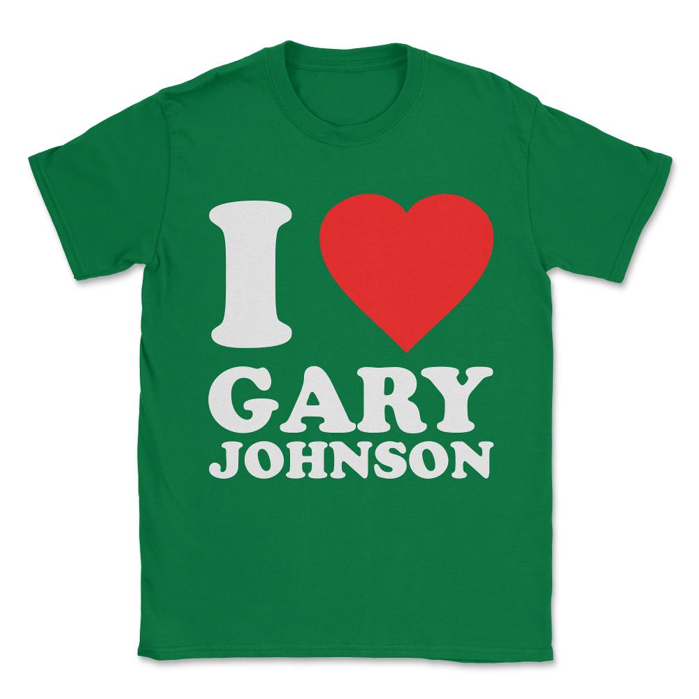I Love Gary Johnson Unisex T-Shirt - Green