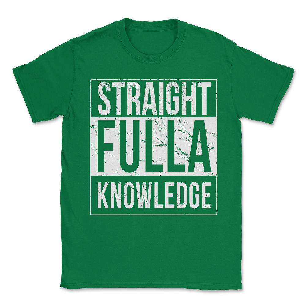Straight Fulla Knowledge Unisex T-Shirt - Green