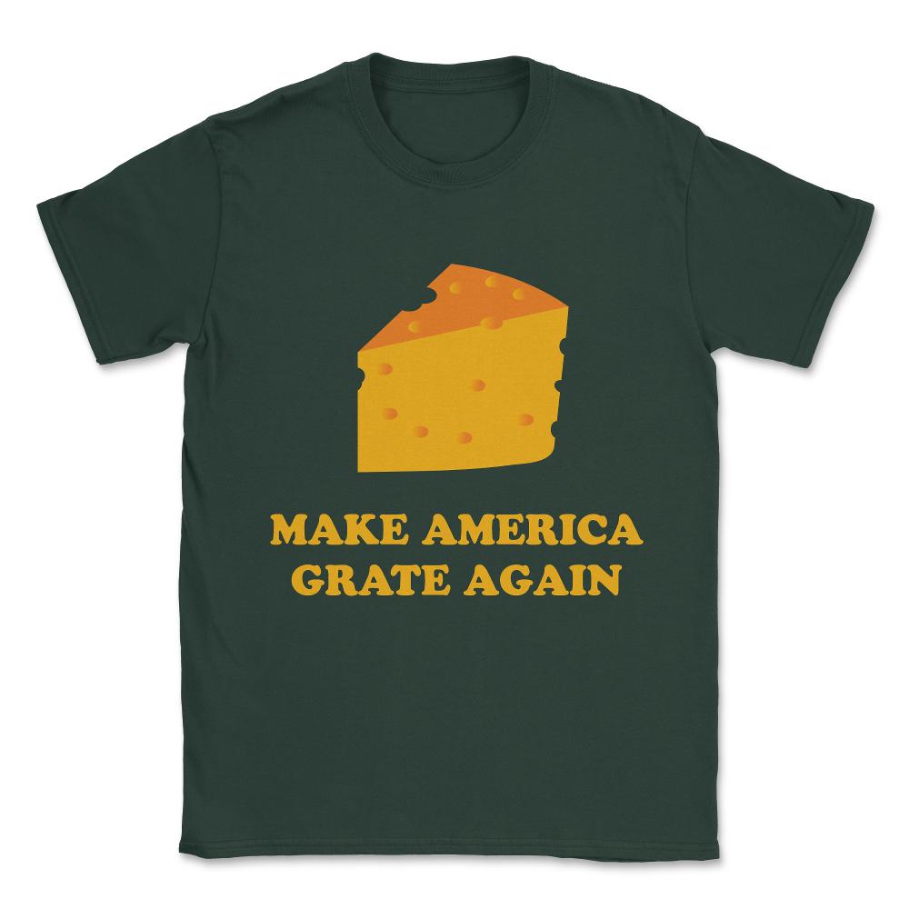 Make America Grate Again Cheese Trump Unisex T-Shirt - Forest Green