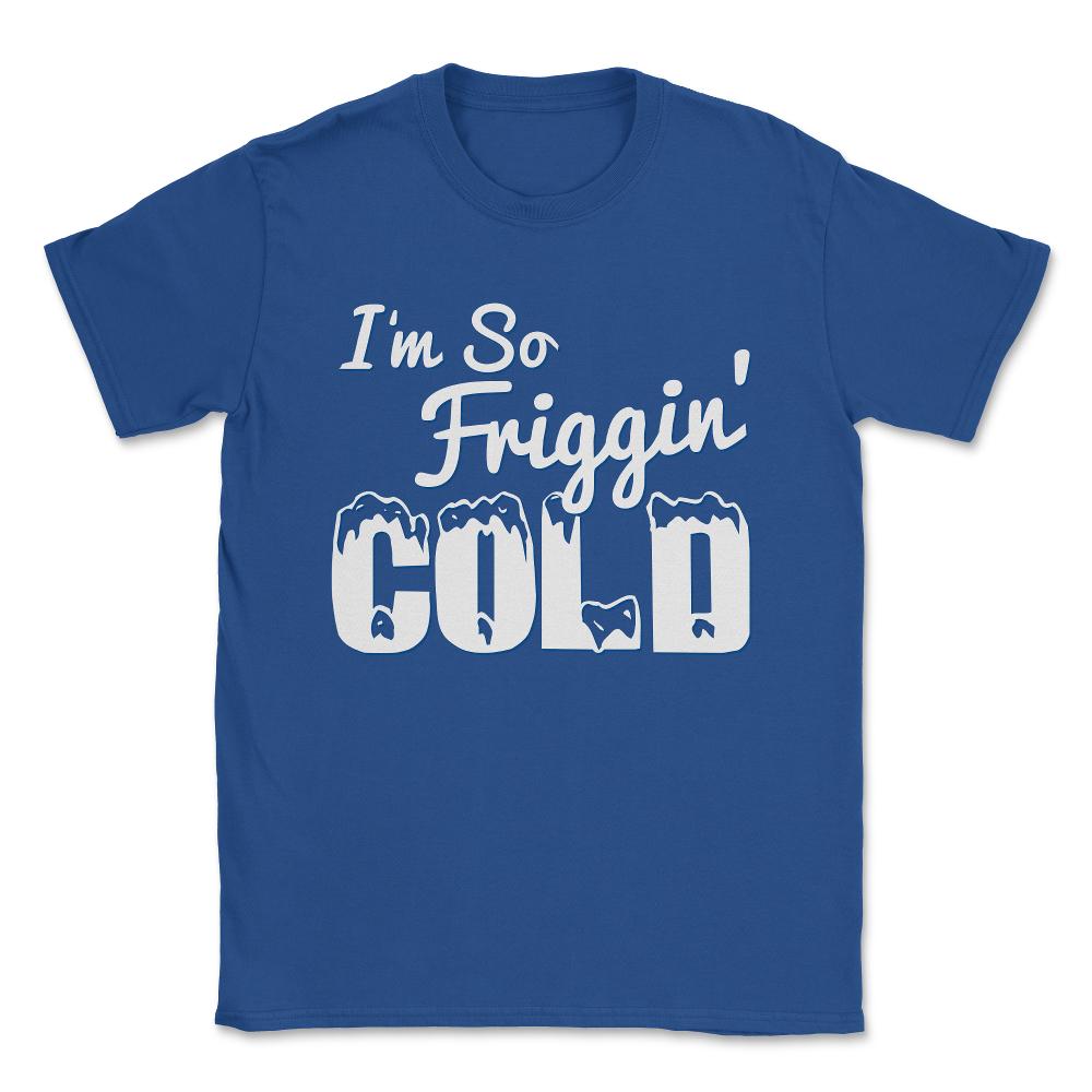 I'M So Friggin' Cold Unisex T-Shirt - Royal Blue