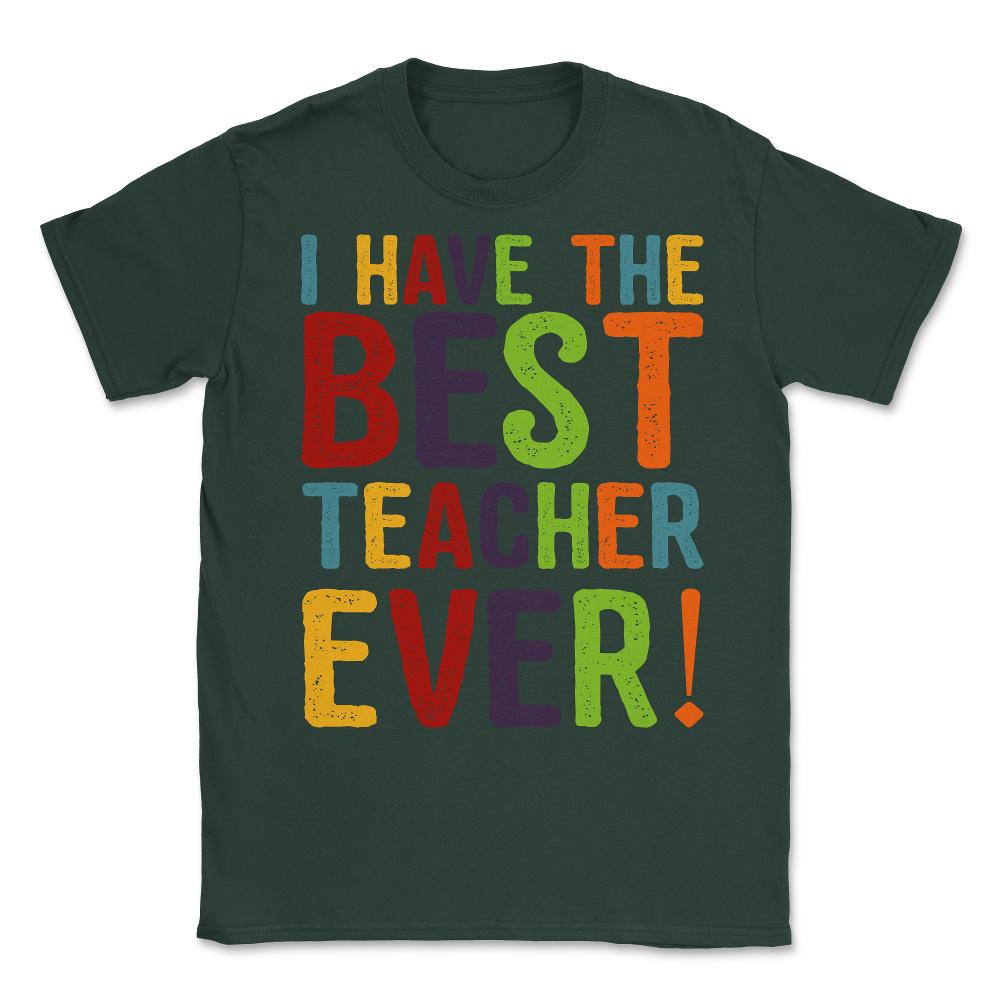 I Have The Best Teacher Ever Unisex T-Shirt - Forest Green