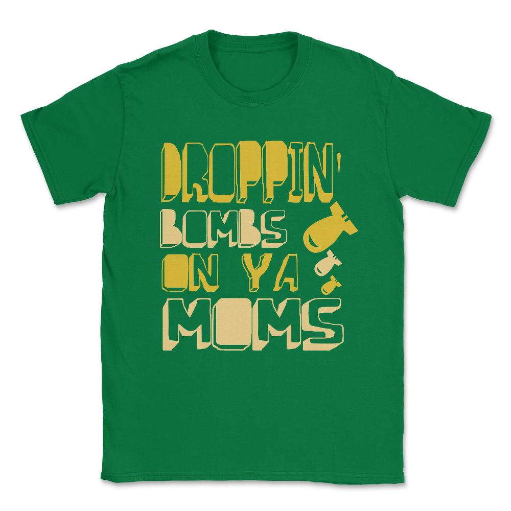 Droppin' Bombs On Ya Moms Unisex T-Shirt - Green