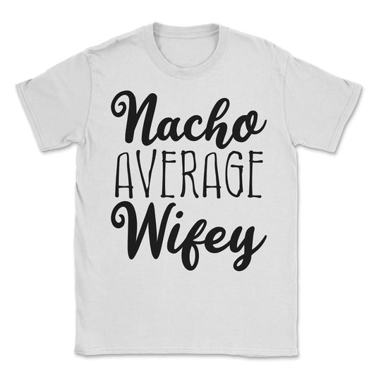 Nacho Average Wifey Unisex T-Shirt - White