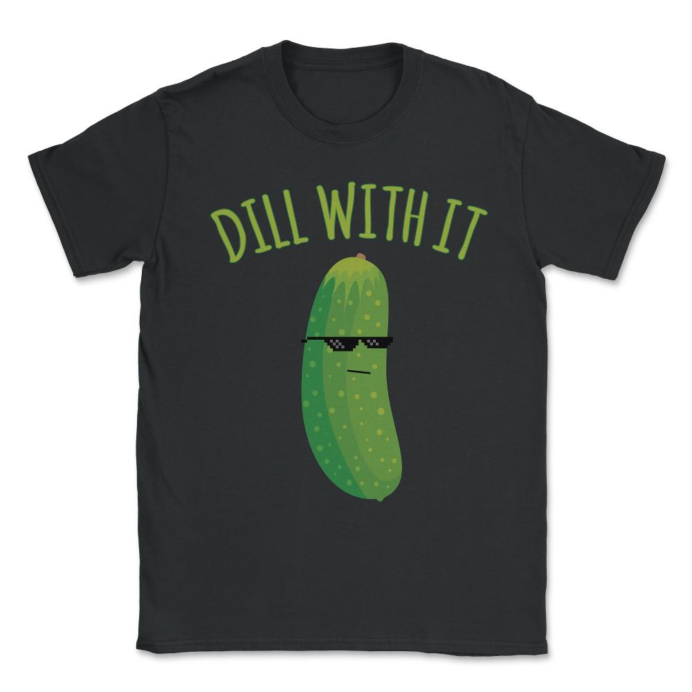Dill With It Funny Pickle Unisex T-Shirt - Black