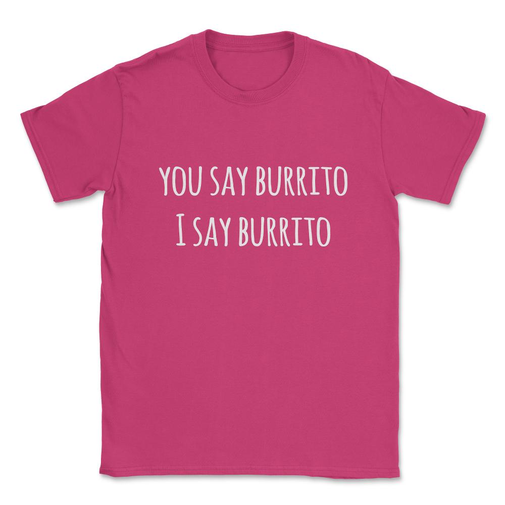 You Say Burrito Unisex T-Shirt - Heliconia