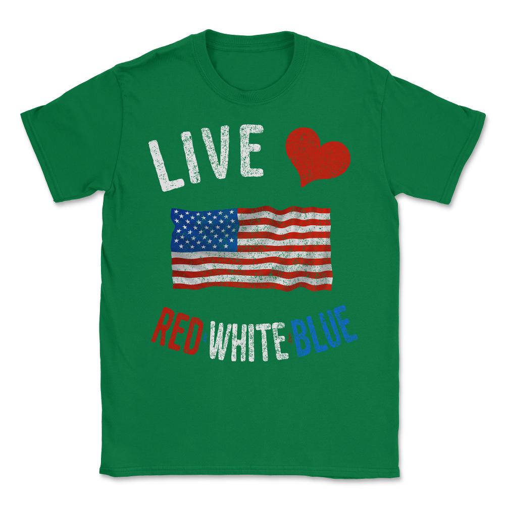 Live Love Red White Blue 4th of July Independence Day Unisex T-Shirt - Green
