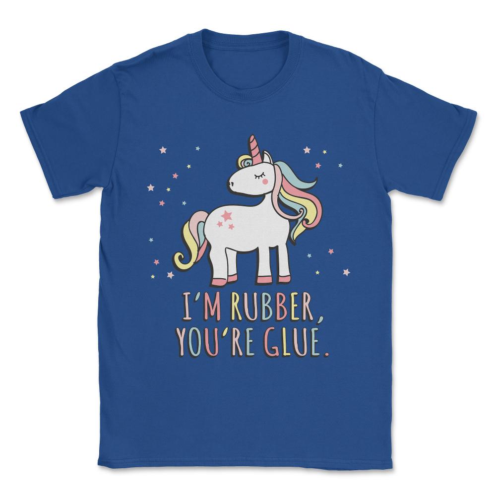 I'm Rubber You're Glue Sarcastic Unicorn Unisex T-Shirt - Royal Blue