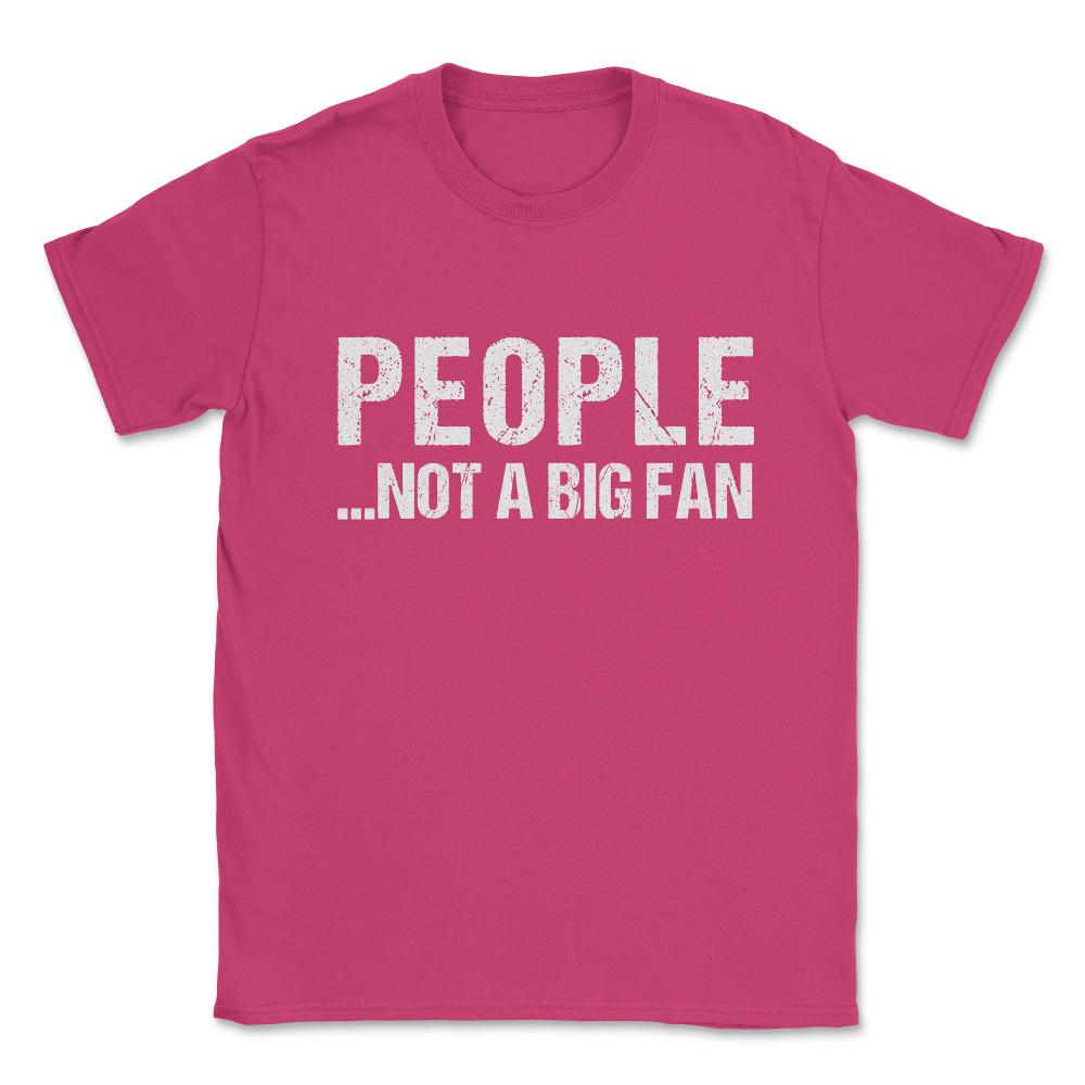 People Not A Big Fan Unisex T-Shirt - Heliconia