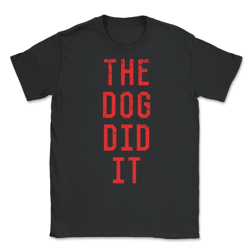 The Dog Did It Unisex T-Shirt - Black