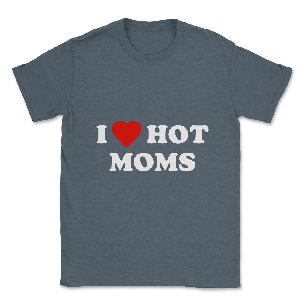 I Love Hot Moms Unisex T-Shirt - Dark Grey Heather