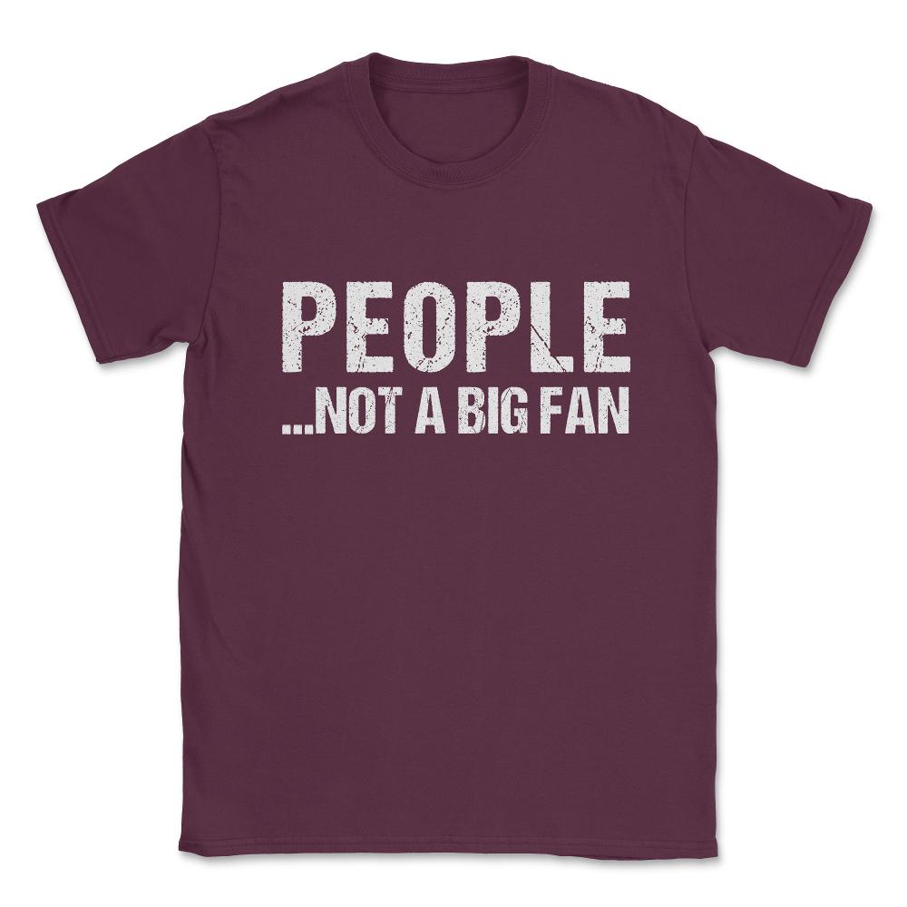 People Not A Big Fan Unisex T-Shirt - Maroon