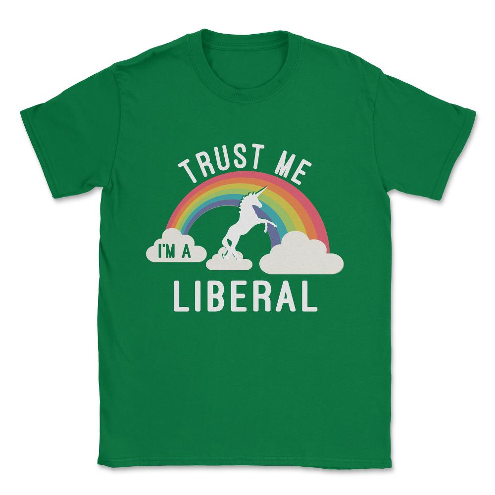 Trust Me I'm A Liberal Unisex T-Shirt - Green