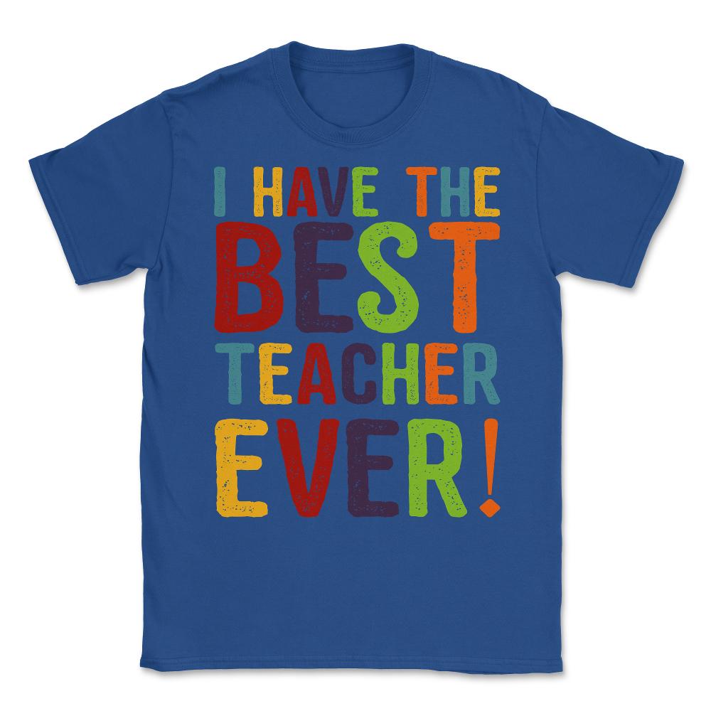 I Have The Best Teacher Ever Unisex T-Shirt - Royal Blue