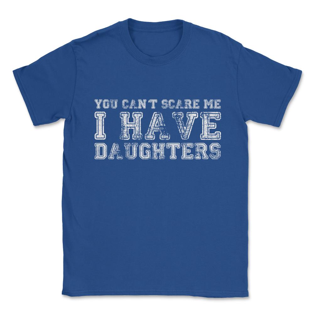 You Can't Scare Me I Have Daughters Unisex T-Shirt - Royal Blue