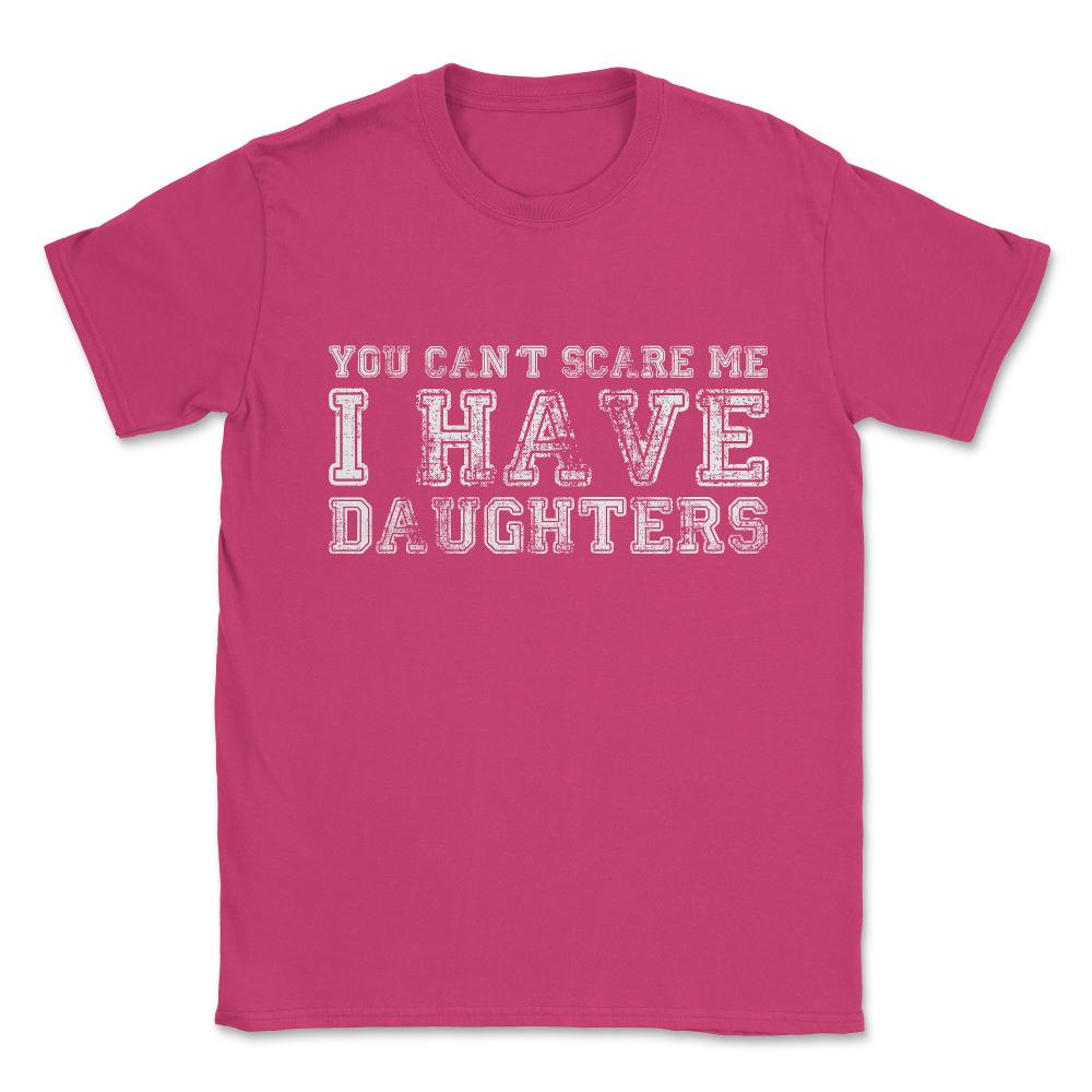 You Can't Scare Me I Have Daughters Unisex T-Shirt - Heliconia