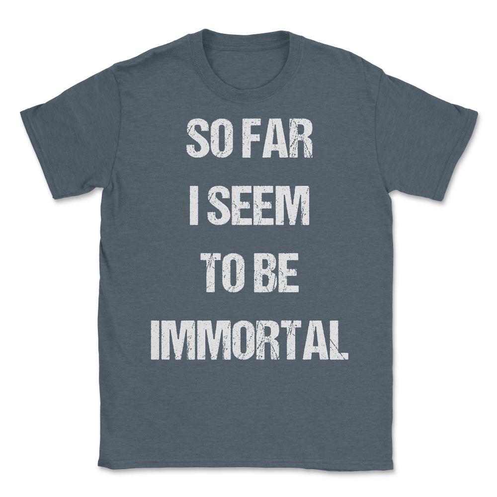 So Far I Seem To Be Immortal Unisex T-Shirt - Dark Grey Heather