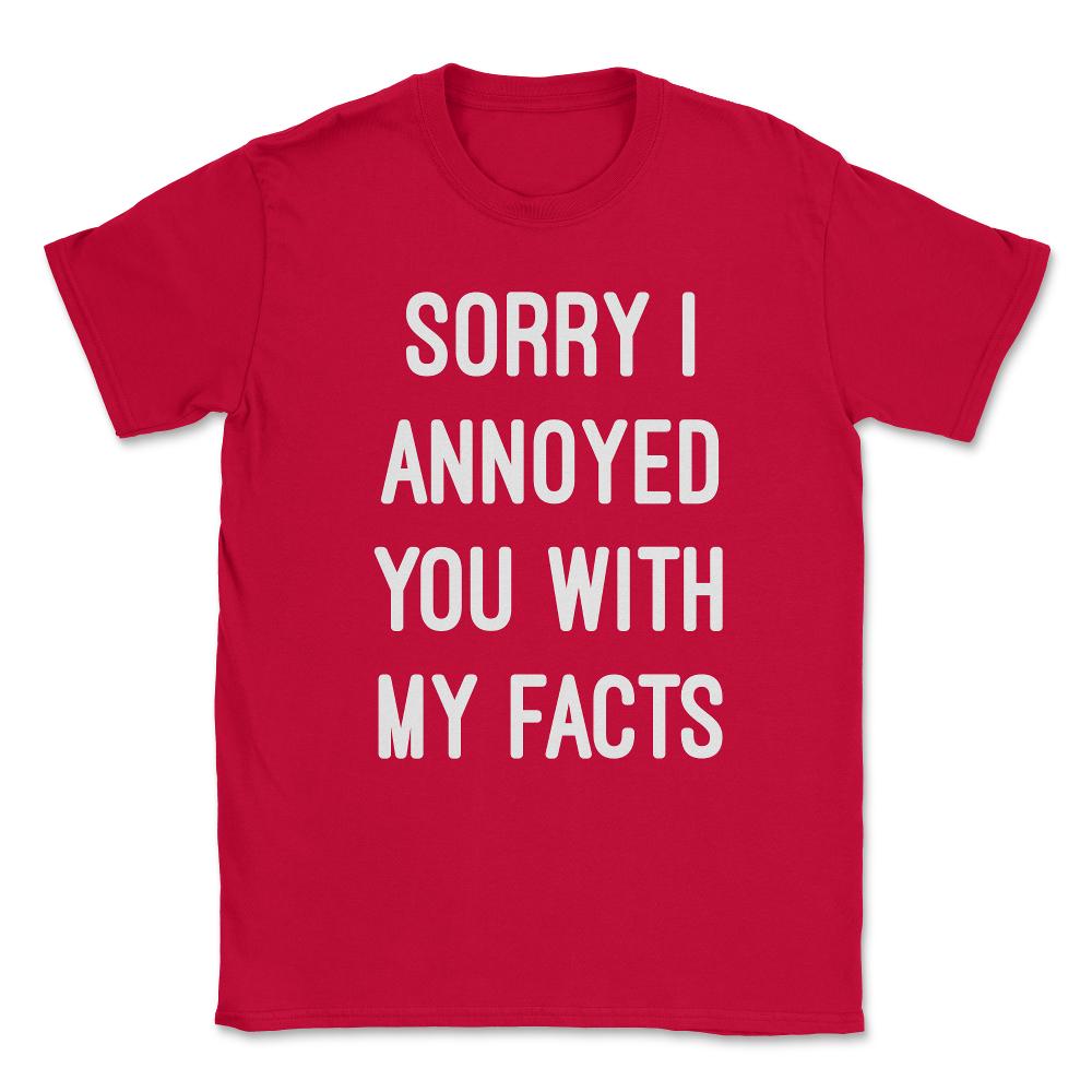 Sorry I Annoyed You With My Facts Unisex T-Shirt - Red