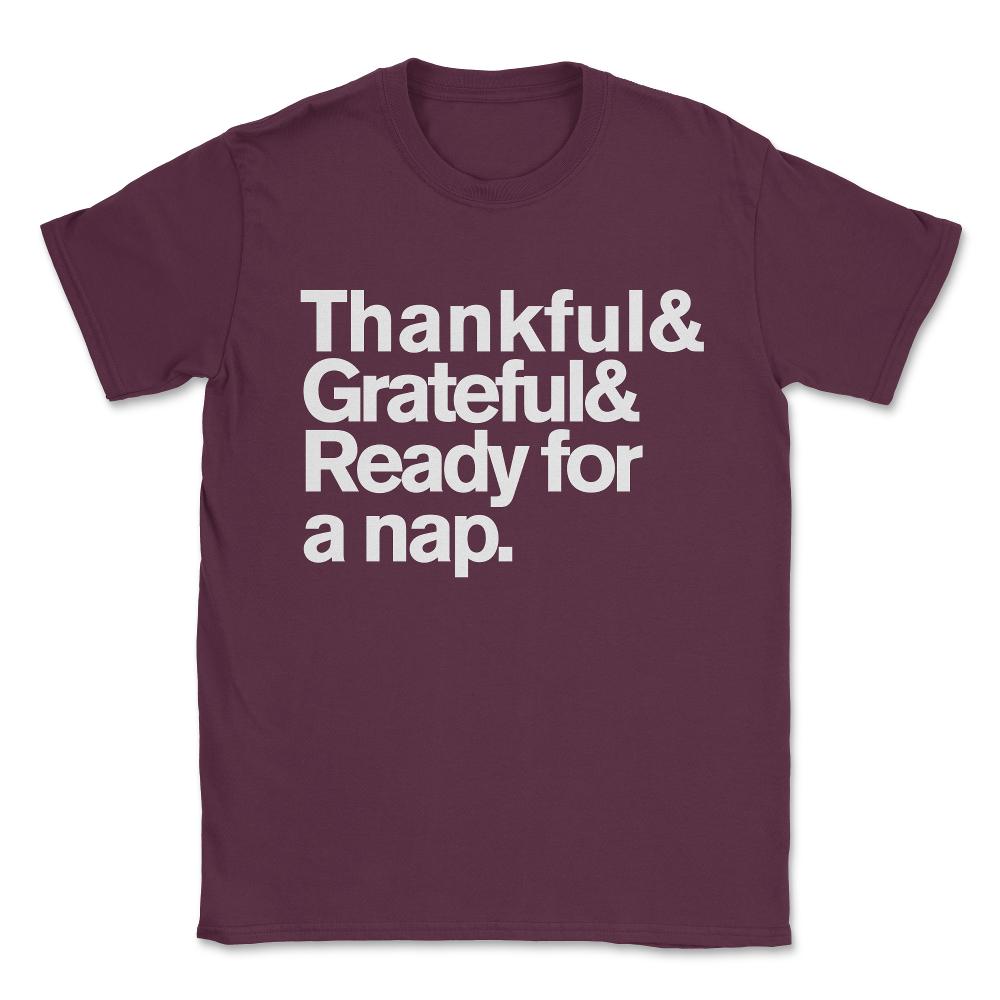 Thankful Grateful and Ready For a Nap Funny Thanksgiving Unisex - Maroon