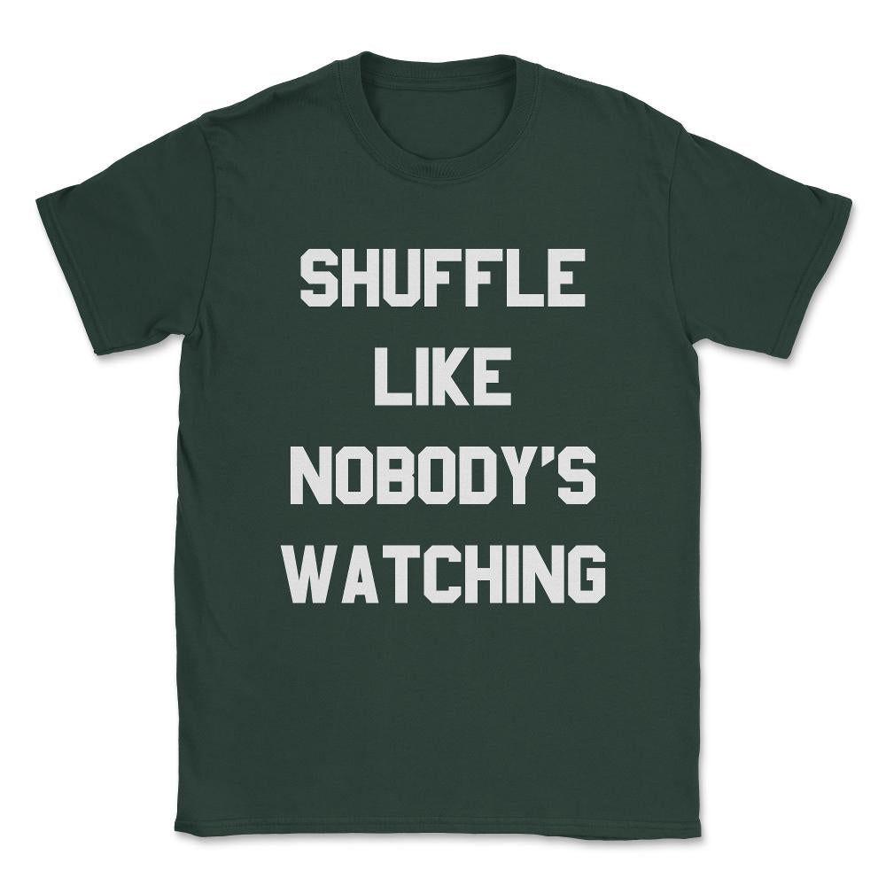 Shuffle Like Nobody's Watching Dance Unisex T-Shirt - Forest Green