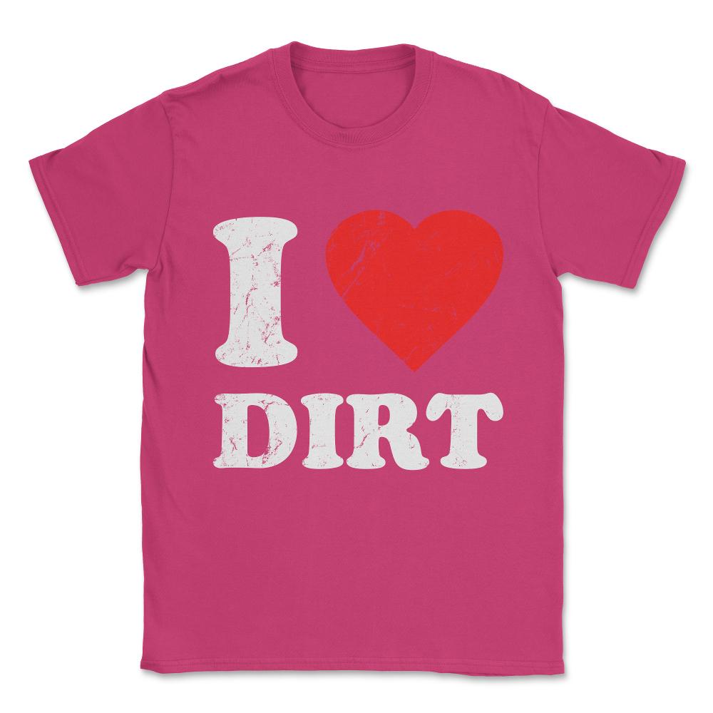 I Love Dirt Unisex T-Shirt - Heliconia
