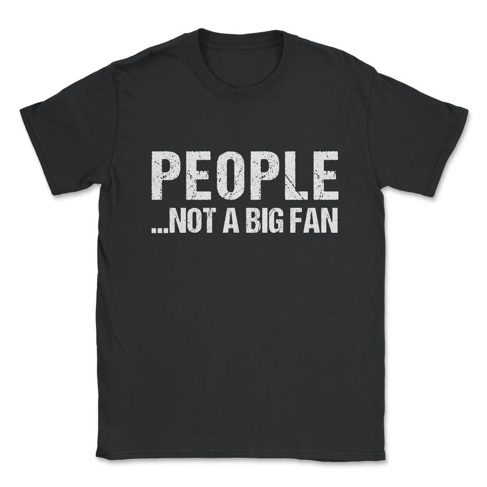 People Not A Big Fan Unisex T-Shirt - Black