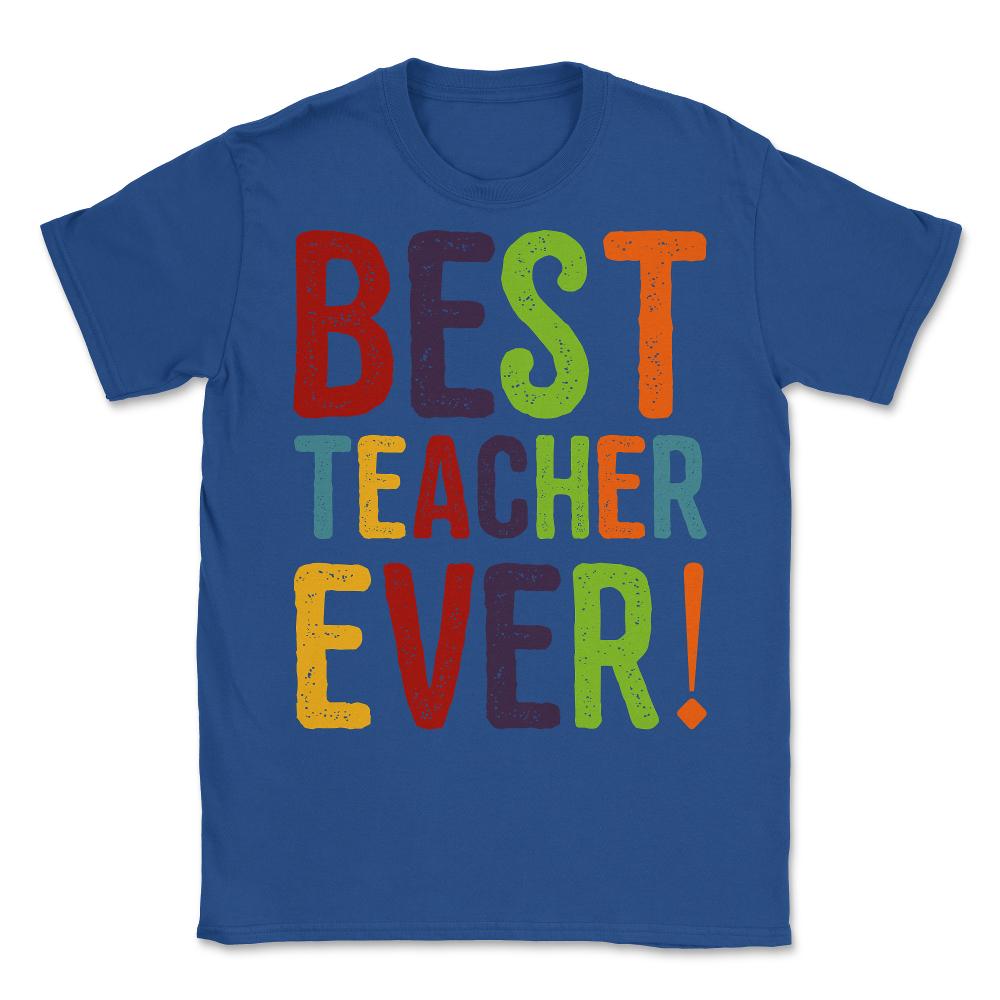 Best Teacher Ever Teacher Appreciation Unisex T-Shirt - Royal Blue