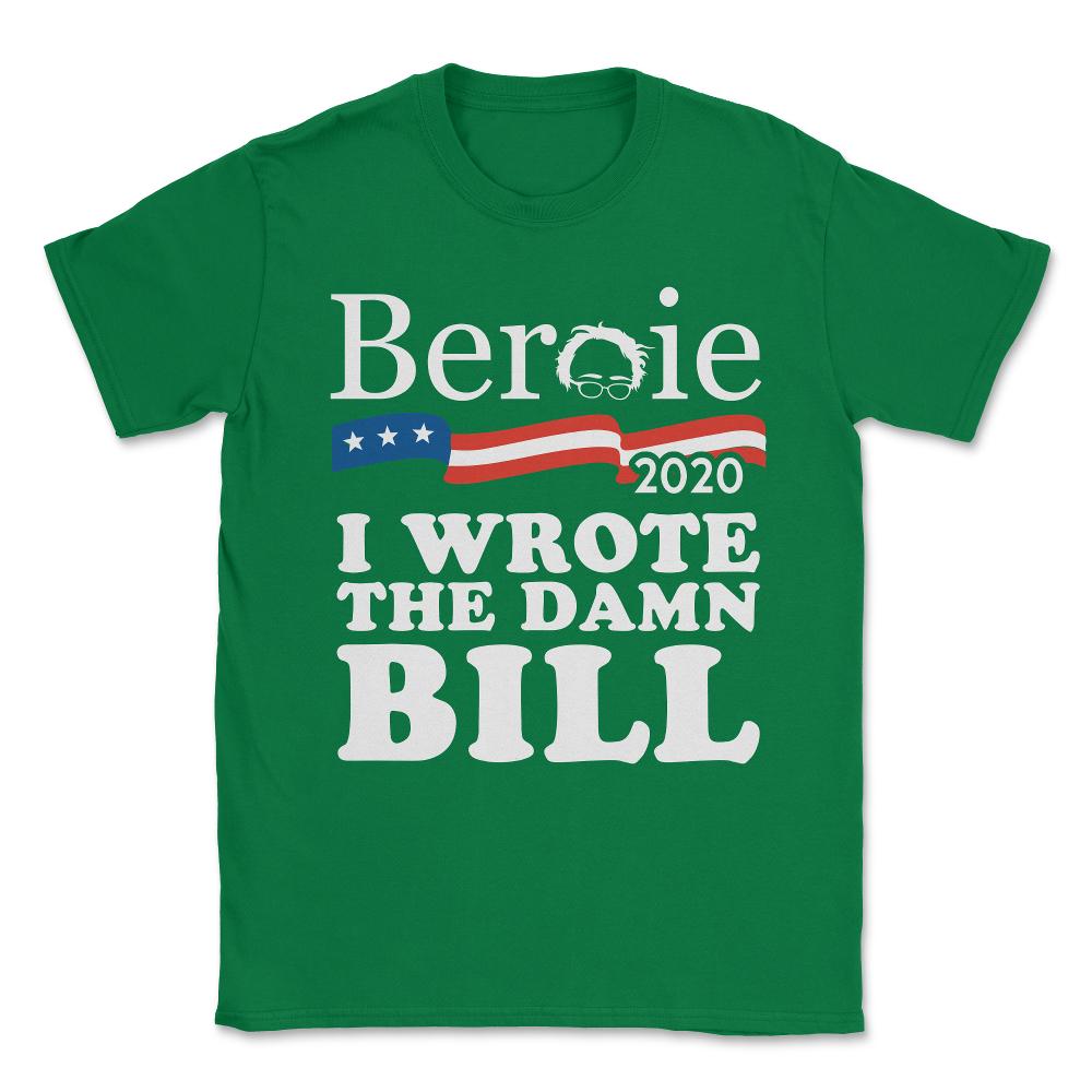 Bernie Sanders 2020 I Wrote the Damn Bill Unisex T-Shirt - Green
