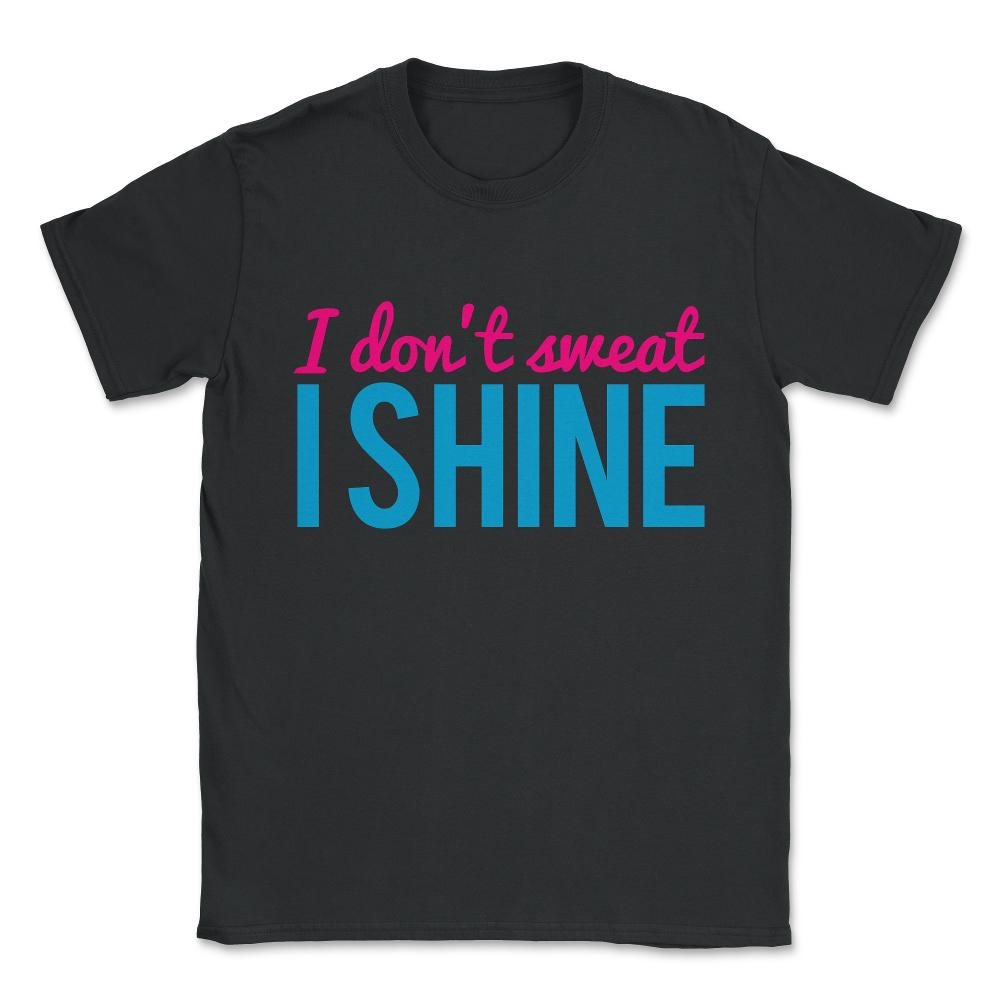 I Don't Sweat I Shine Unisex T-Shirt - Black