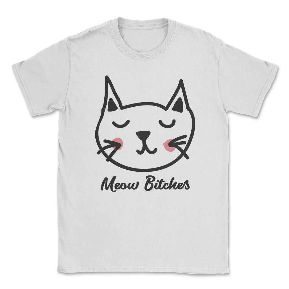 Cat Meow Bitches Unisex T-Shirt - White