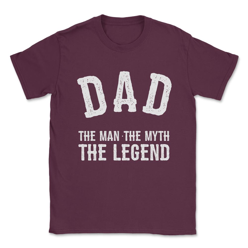 Dad The Man The Myth The Legend Unisex T-Shirt - Maroon