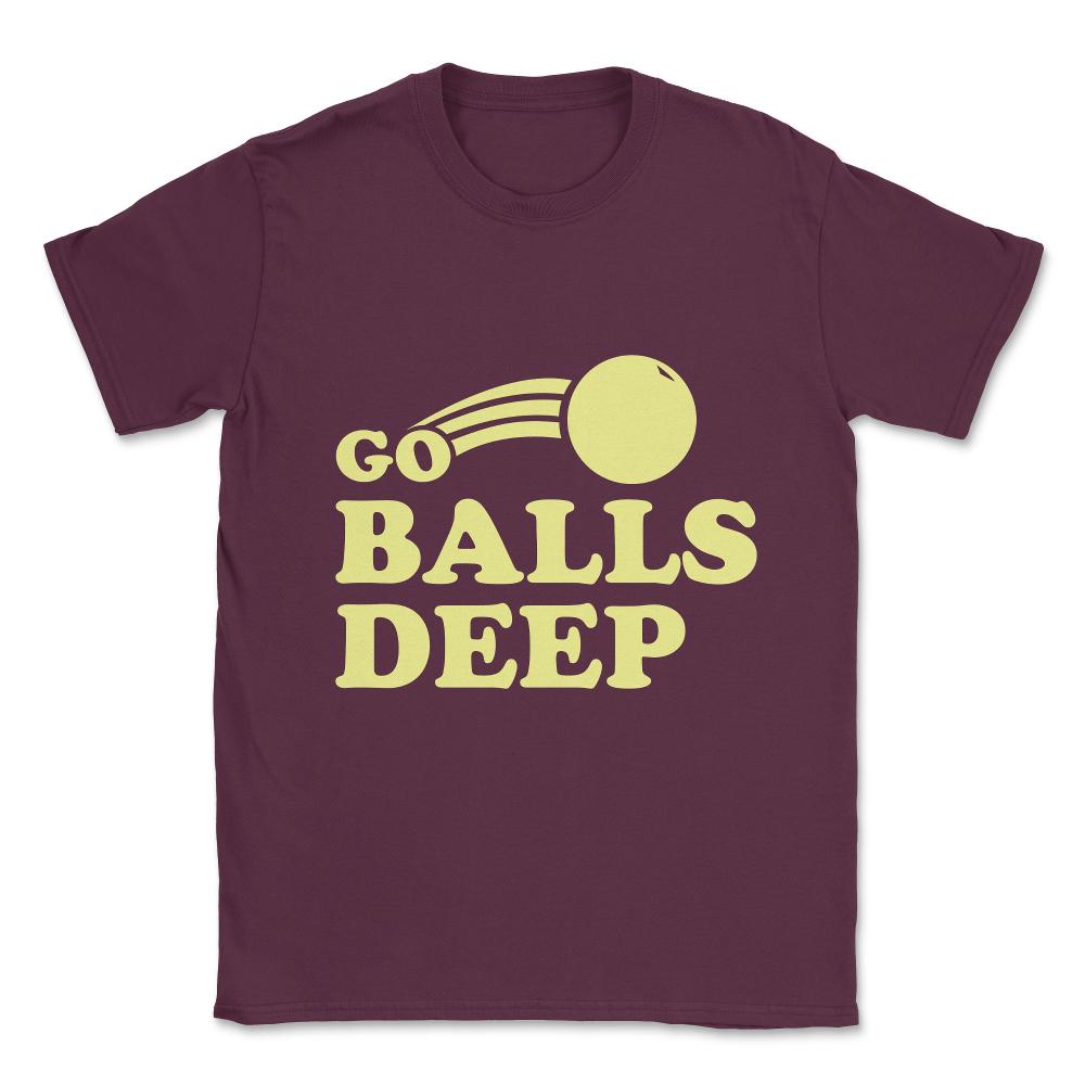 Go Balls Deep Unisex T-Shirt - Maroon