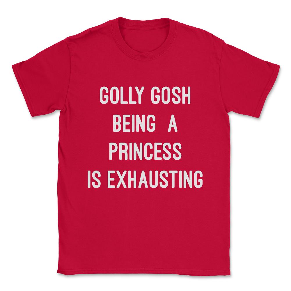 Golly Gosh Being A Princess Is Exhausting Unisex T-Shirt - Red