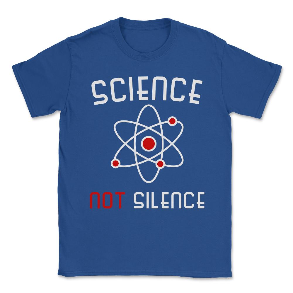 Science Not Silence Unisex T-Shirt - Royal Blue