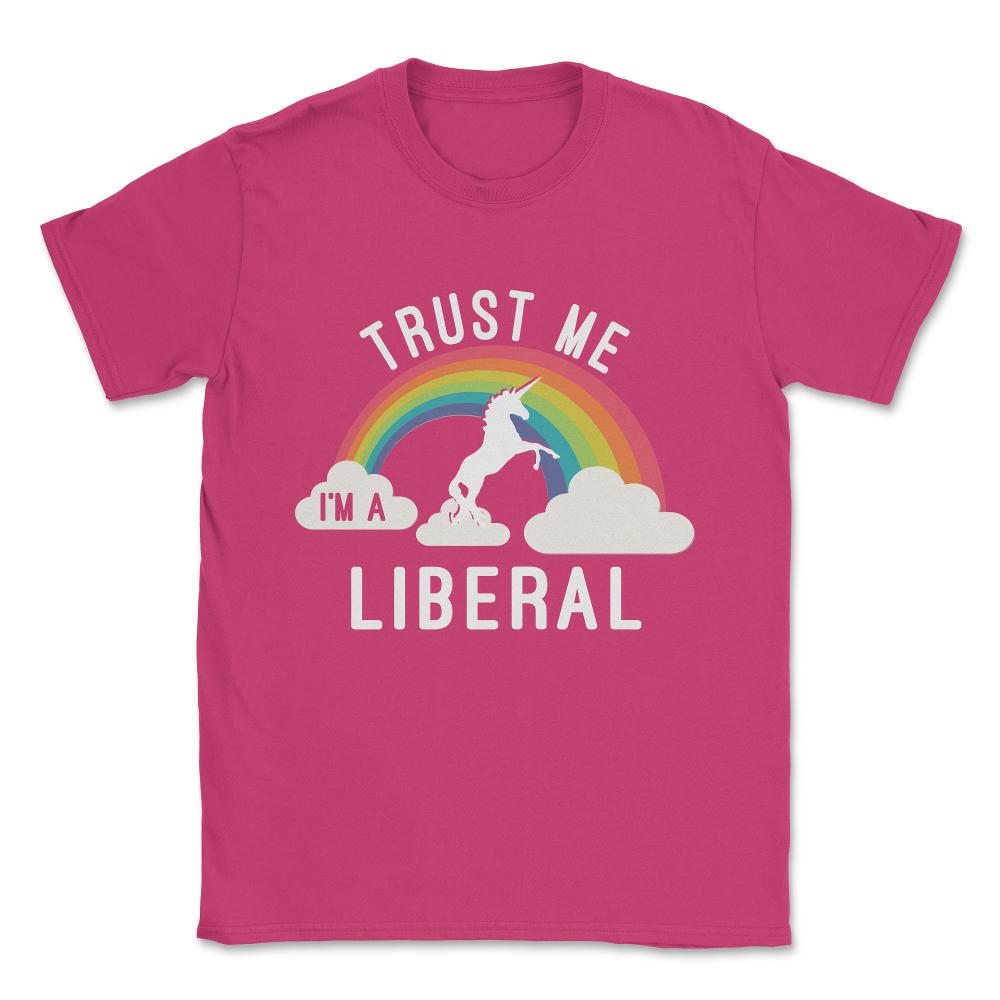 Trust Me I'm A Liberal Unisex T-Shirt - Heliconia