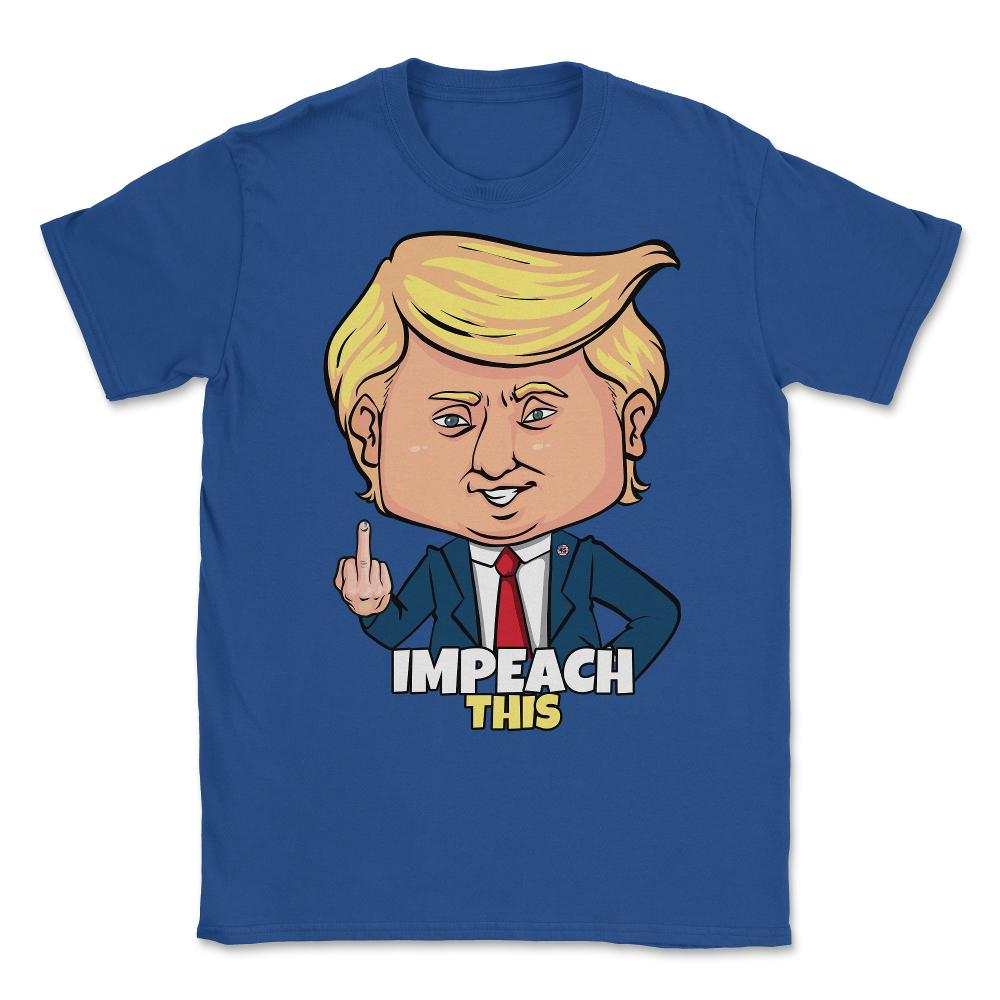 Impeach This Pro Donald Trump 2020 Conservative Republican Unisex - Royal Blue