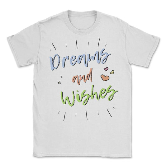 Dreams and Wishes Unisex T-Shirt - White