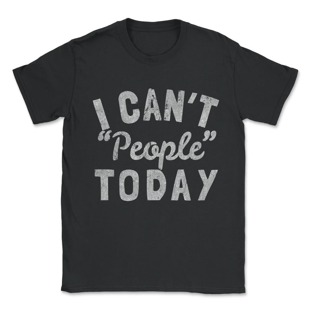 I Cant People Today Unisex T-Shirt - Black