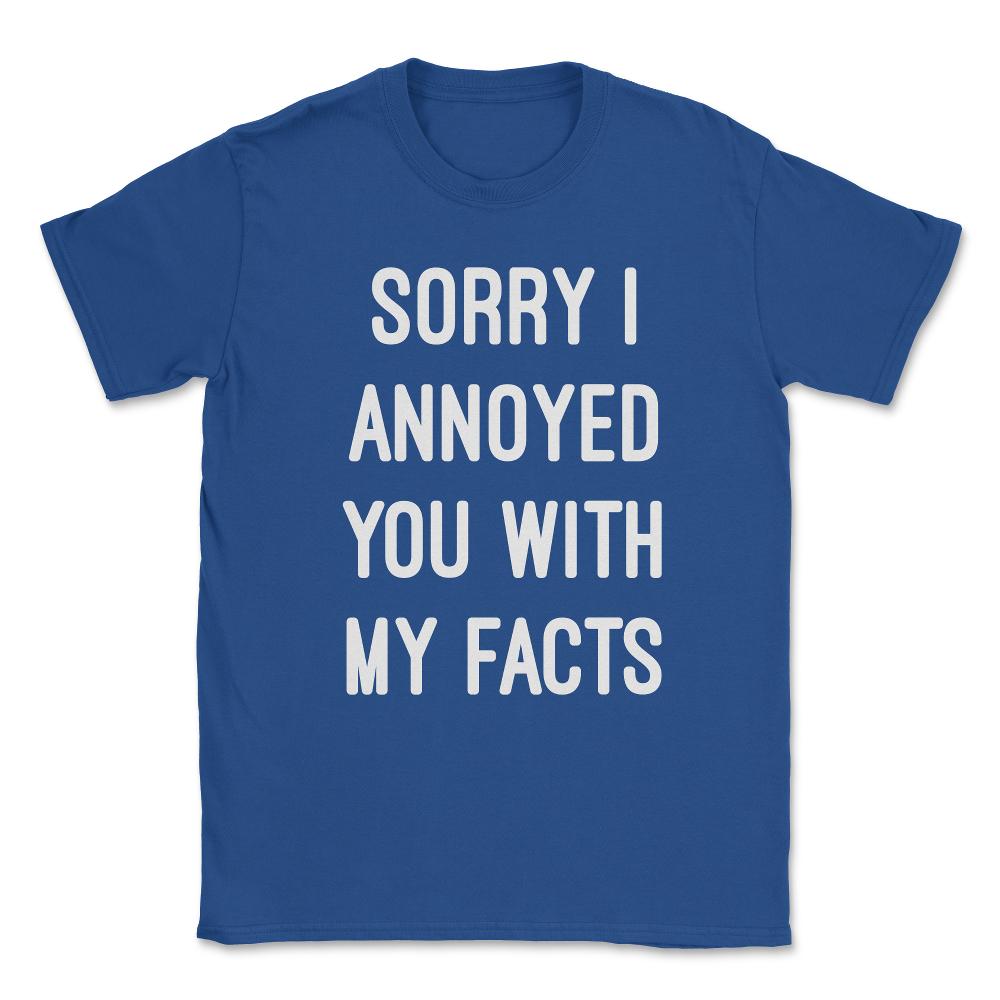 Sorry I Annoyed You With My Facts Unisex T-Shirt - Royal Blue