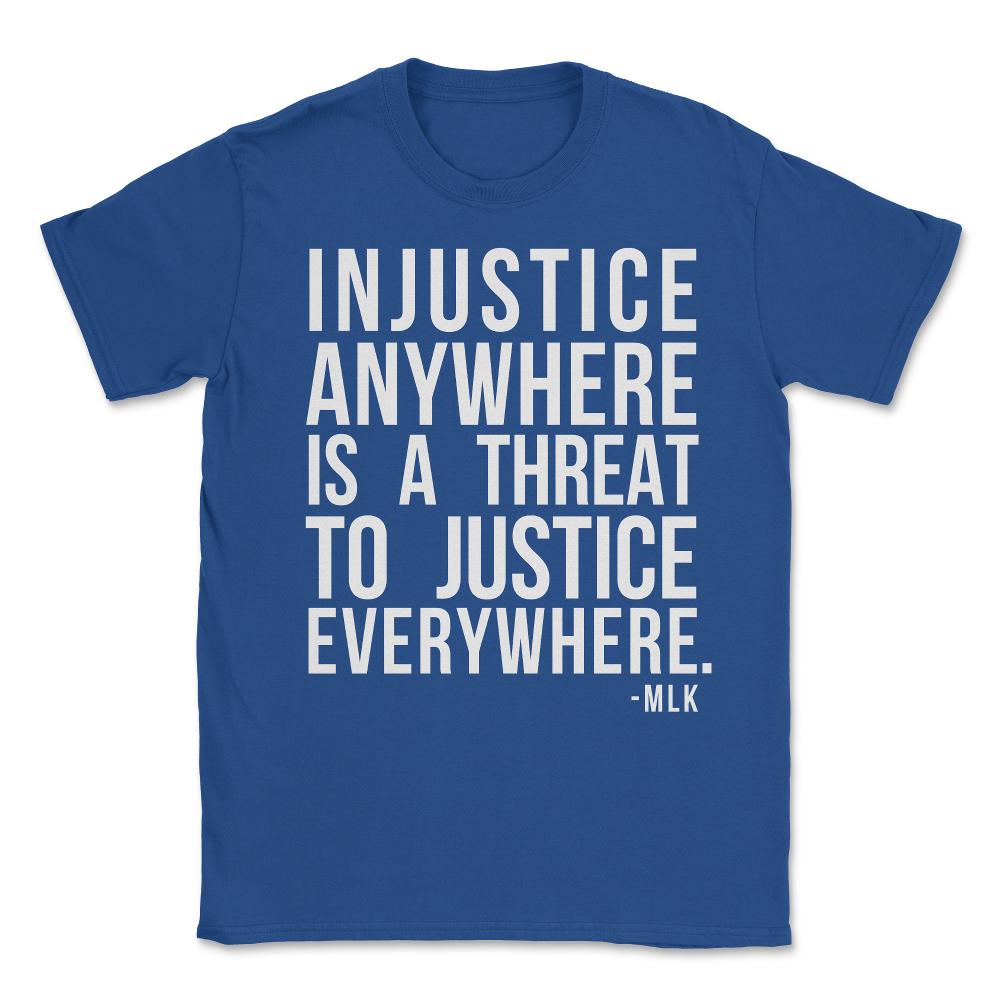 Injustice Anywhere Is A Threat To Justice Everywhere Unisex T-Shirt - Royal Blue