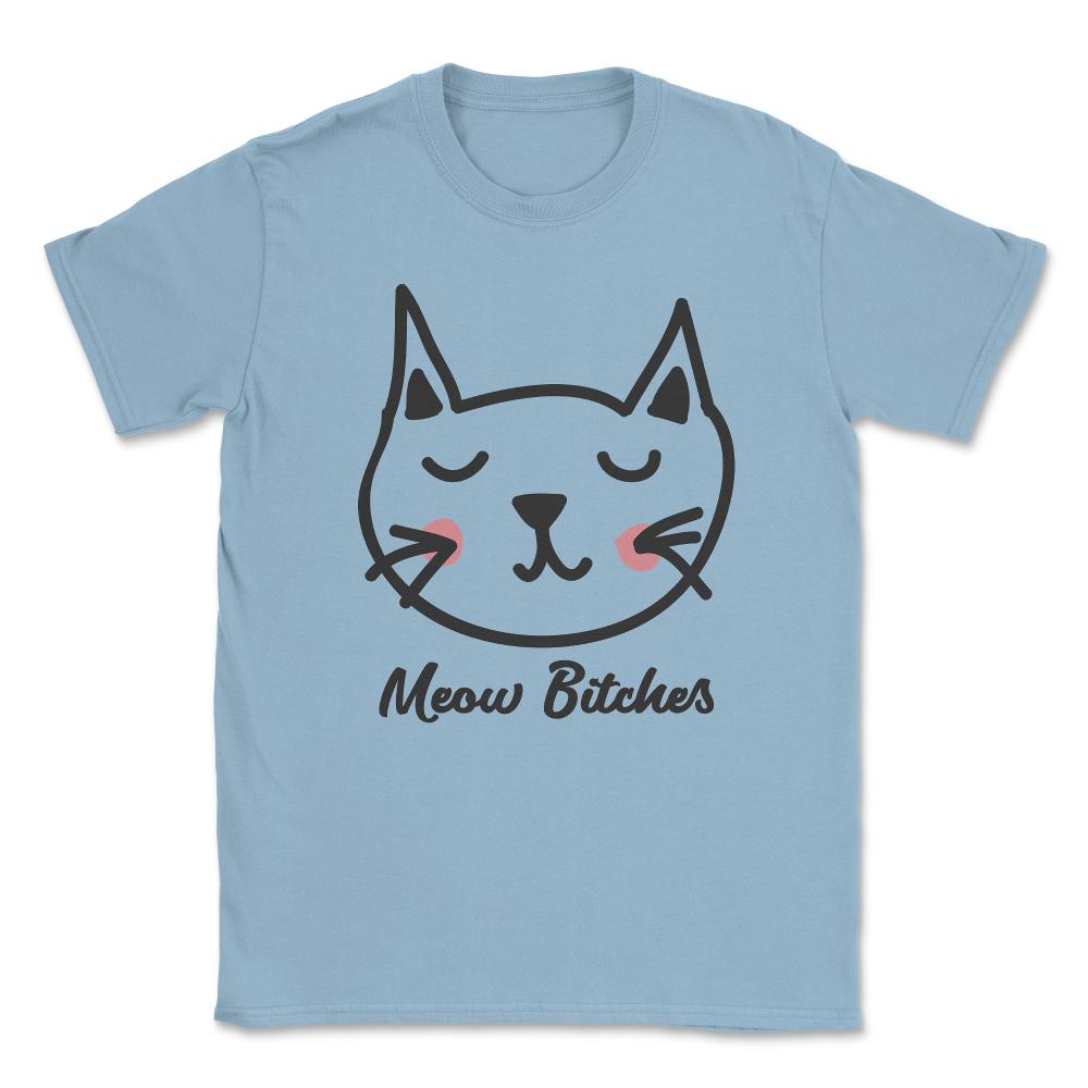 Cat Meow Bitches Unisex T-Shirt - Light Blue