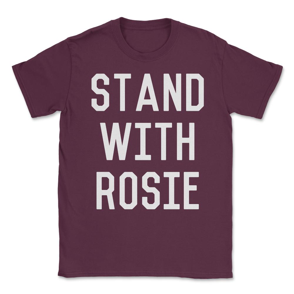 Stand With Rosie Unisex T-Shirt - Maroon