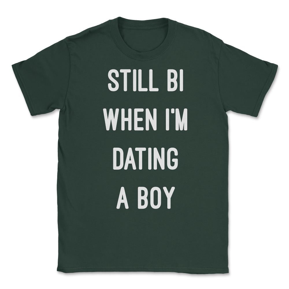 Still Bi When I'm Dating A Boy Unisex T-Shirt - Forest Green