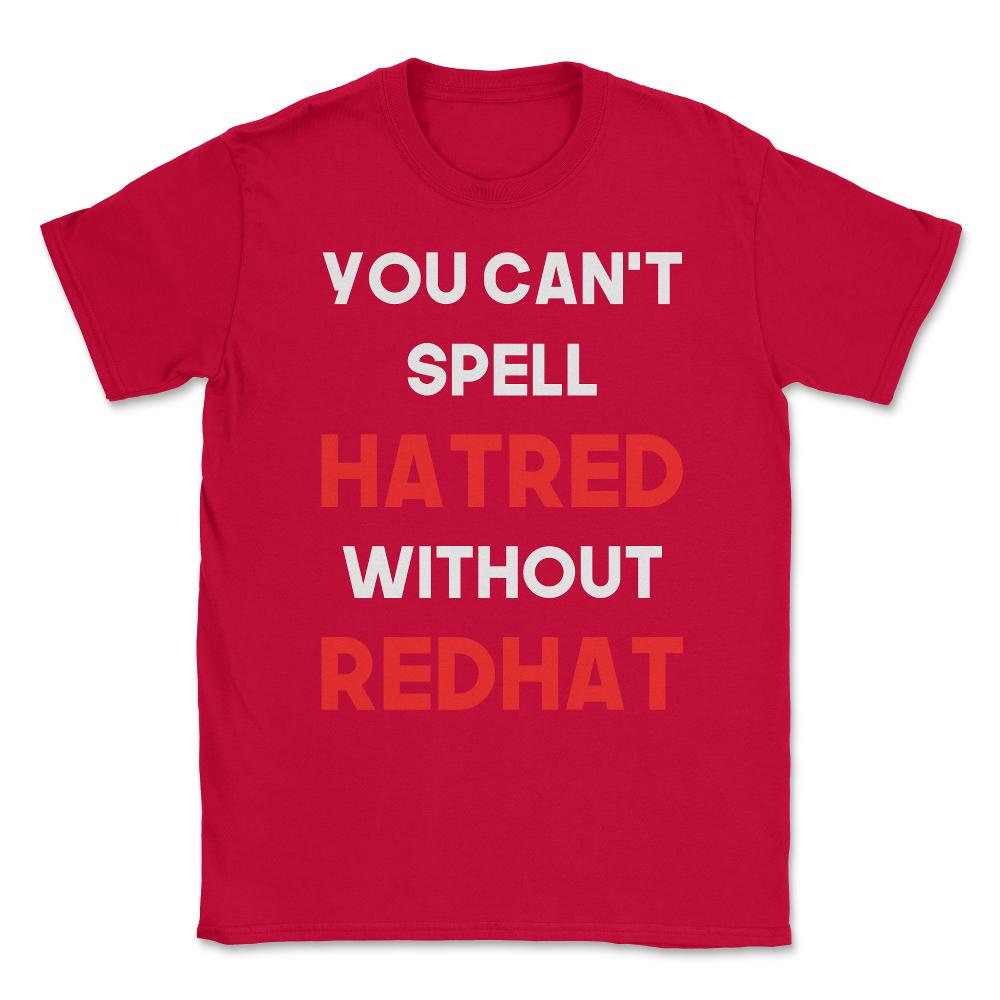 You Can't Spell Hatred Without Redhat Anti Trump Unisex T-Shirt - Red