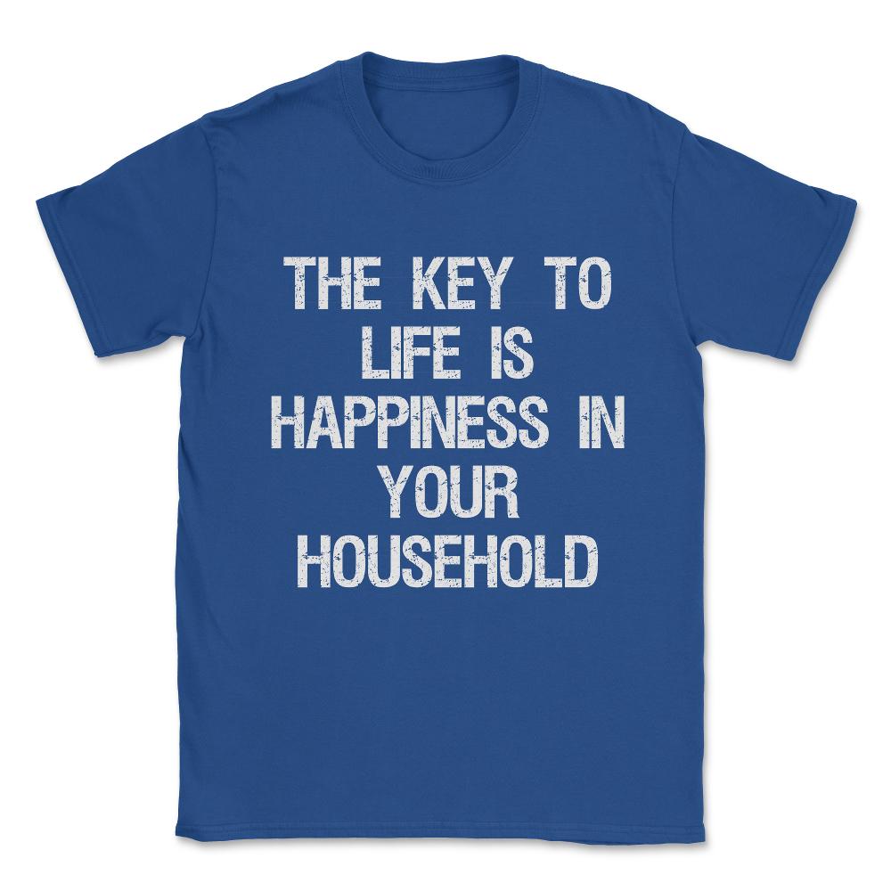 The Key to Life is Happiness in Your Household Unisex T-Shirt - Royal Blue