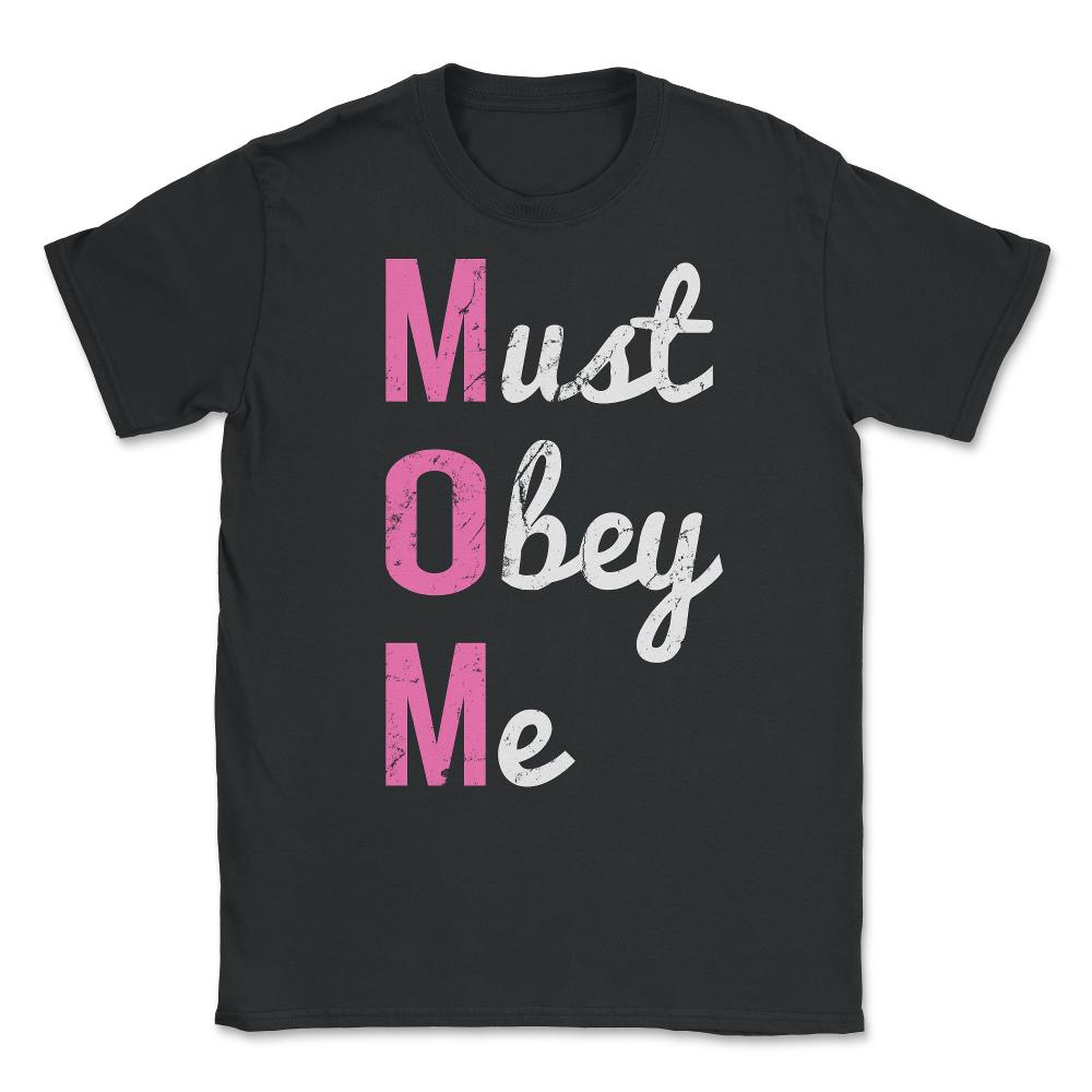 Mom Must Obey Me Mother's Day Unisex T-Shirt - Black
