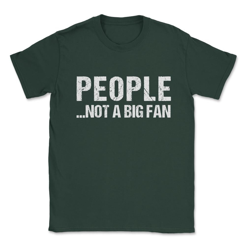 People Not A Big Fan Unisex T-Shirt - Forest Green